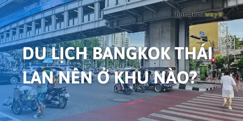 Du lịch Bangkok nên ở khu nào? Review thực tế sau nhiều lần đến Bangkok 10 Du lịch Bangkok nên ở khu nào? Review thực tế sau nhiều lần đến Bangkok