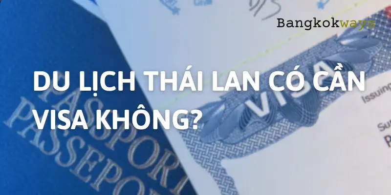 Du Lịch Thái Lan Tự Túc Có Cần Visa Không? [Cập nhật 2025]