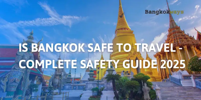 Is Bangkok Safe to Travel? Complete Safety Guide 2025