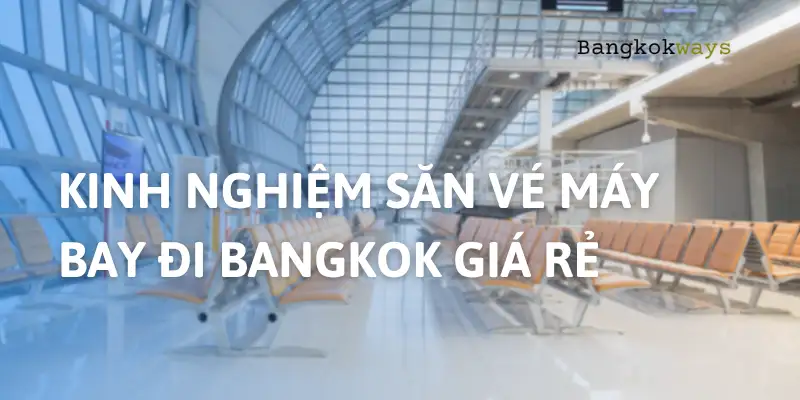 Kinh Nghiệm Săn Vé Máy Bay Đi Bangkok: Bí Kíp Bay Rẻ, Bay Vui, Không Lo Về Giá 17 Kinh Nghiệm Săn Vé Máy Bay Đi Bangkok: Bí Kíp Bay Rẻ, Bay Vui, Không Lo Về Giá