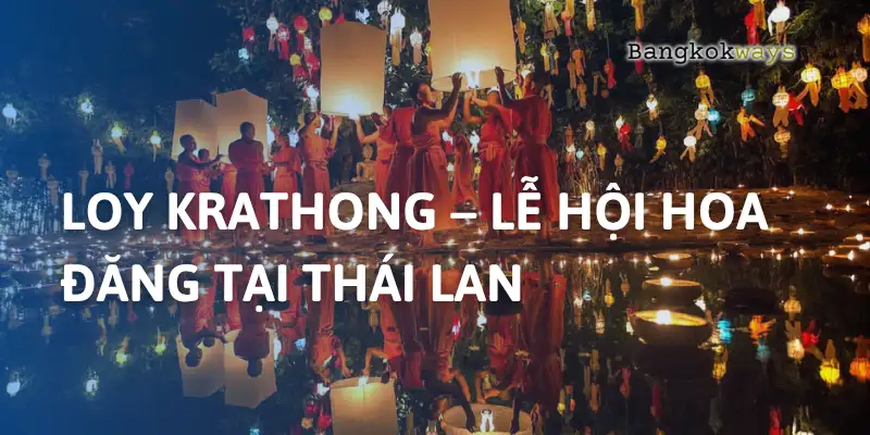 Loy Krathong – Lễ hội hoa đăng lung linh bậc nhất Thái Lan 1 Loy Krathong – Lễ hội hoa đăng lung linh bậc nhất Thái Lan